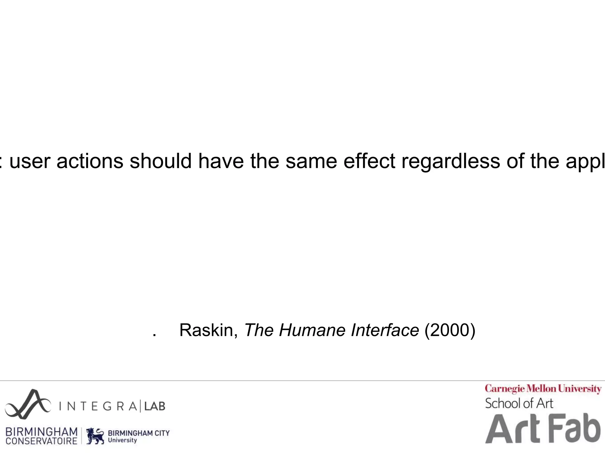 . Raskin, The Humane Interface (2000)
: user actions should have the same effect regardless of the appl
 