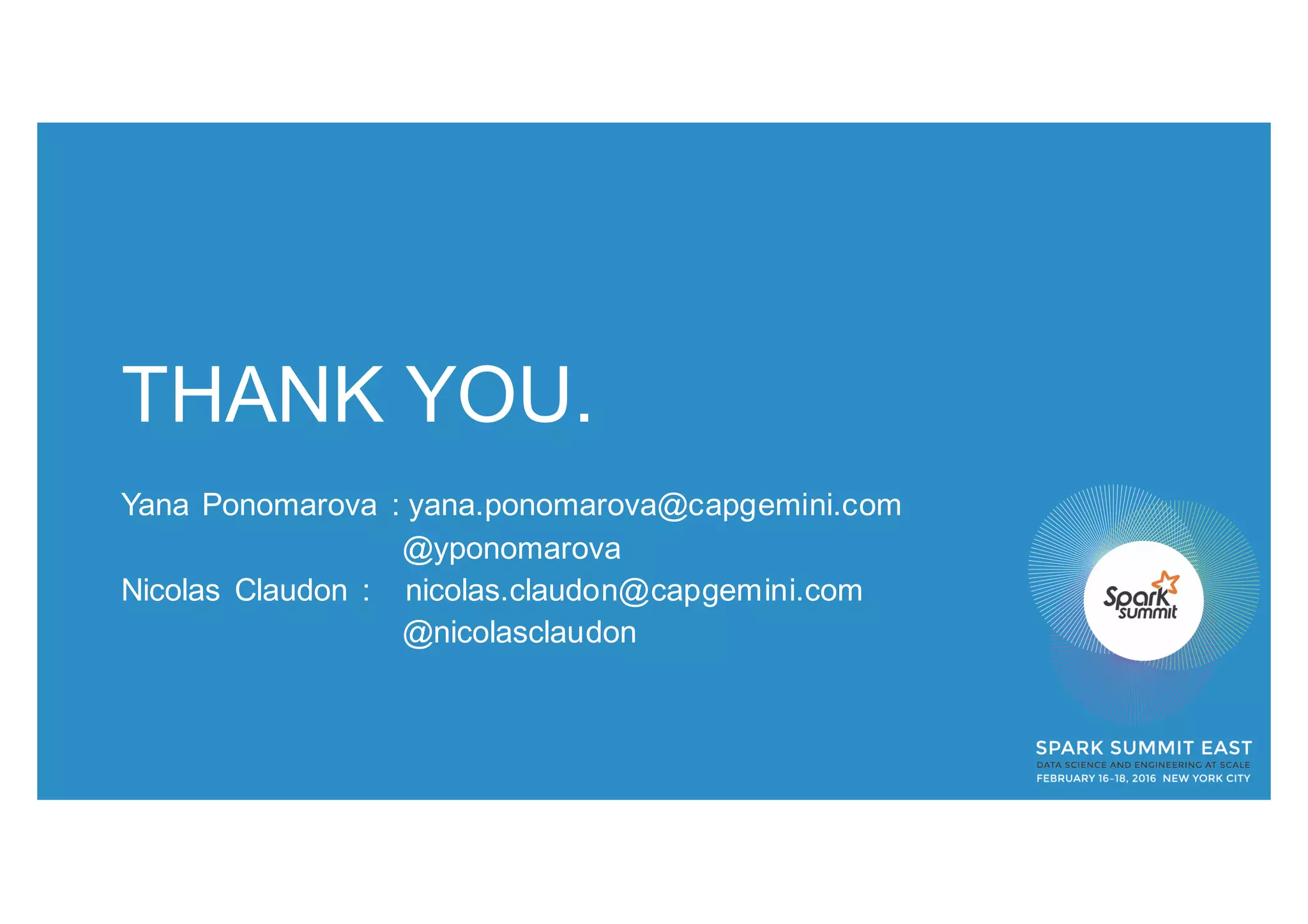 THANK YOU.
Yana Ponomarova : yana.ponomarova@capgemini.com
@yponomarova
Nicolas Claudon : nicolas.claudon@capgemini.com
@nicolasclaudon
 