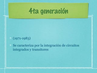 4ta generación
(1971-1983)
Se caracteriza por la integración de circuitos
integrados y transitores
 