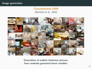 Image generation
Convolutional GAN
(Rachford et al., 2016)
Generations of realistic bedrooms pictures,
from randomly generated latent variables.
19
 