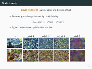 Style transfer
Style transfer (Gatys, Ecker and Bethge, 2015)
• Textures y can be synthesized by x minimizing
l
style(x; y) = ||Gl
(x) − Gl
(y)||2
F
• Again a non-convex optimization problem.
67
 