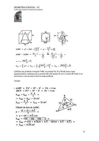 GEOMETRIA ESPACIAL – VI
Celso do Rosário Brasil Gonçalves

(139) Em uma pirâmide triangular PABC, as arestas PA, PC e PB são duas a duas
perpendiculares. Sabendo que as arestas AB e BC medem 10 cm e a aresta BP mede 6 cm,
determine o raio da esfera inscrita nessa pirâmide.
Solução

10

 