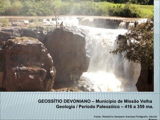 GEOSSÍTIO DEVONIANO – Município de Missão Velha  Geologia / Período Paleozóico – 416 a 359 ma. Fotos: Relatório Geopark Araripe/Fotógrafo: Daniel Roman 