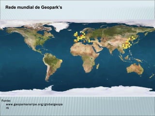 Rede mundial de Geopark’s Fonte: www.geoparkararipe.org/globalgeopark 