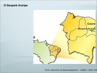 O Geopark Araripe Fonte: Laboratório de Geoprocessamento – LABGEO / URCA, 2008 