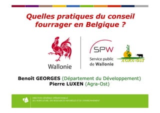 Quelles pratiques du conseil
fourrager en Belgique ?
Benoît GEORGES (Département du Développement)
Pierre LUXEN (Agra-Ost)
 