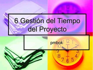 6 Gestión del Tiempo
    del Proyecto
          pmbok
 