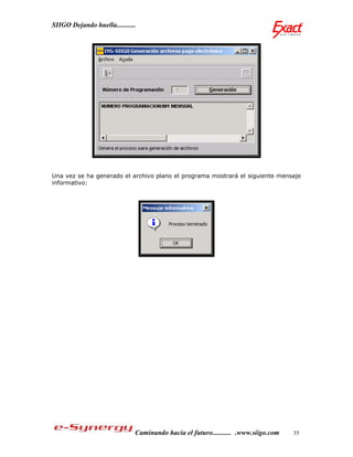 SIIGO Dejando huella...........




Una vez se ha generado el archivo plano el programa mostrará el siguiente mensaje
informativo:




                              Caminando hacia el futuro........... .www.siigo.com   35
 
