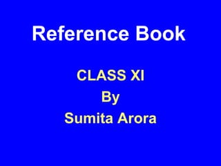 Reference Book
CLASS XI
By
Sumita Arora
 