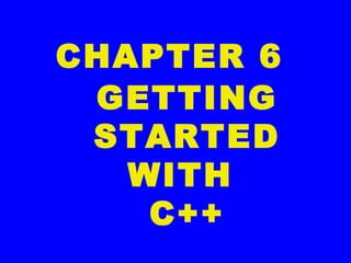 GETTING
STARTED
WITH
C++
CHAPTER 6
 
