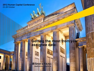 2012 Human Capital Conference
23–26 October




                          Getting the most from your
                          assignee data
 