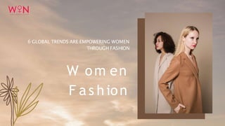 6 GLOBAL TRENDS ARE EMPOWERING WOMEN
THROUGH FASHION
W om en
F a s hion
 