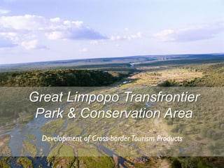 Great Limpopo Transfrontier 
Park & Conservation Area 
Development of Cross-border Tourism Products 
 