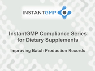 InstantGMP Compliance Series
    for Dietary Supplements
Improving Batch Production Records
 