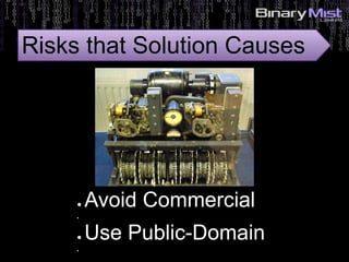 ● Avoid Commercial
●
● Use Public-Domain
●
Risks that Solution Causes
 