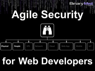 5: Identify Risks?
Agile Security
for Web Developers
IoTPhysical People MobileCloudVPS Networ Web AppNetwork
 