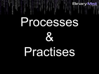 Processes
&
Practises
 