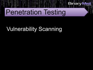 Vulnerability Scanning
Penetration Testing
 