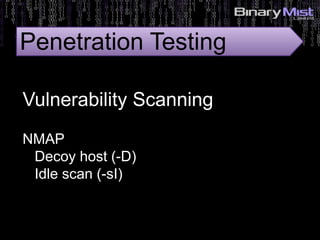NMAP
Decoy host (-D)
Idle scan (-sI)
Vulnerability Scanning
Penetration Testing
 