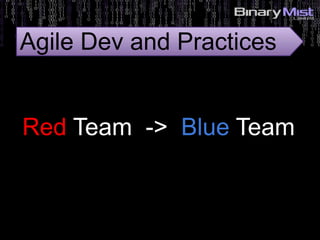 Red Team -> Blue Team
Agile Dev and Practices
 