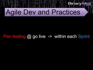 Pen testing @ go live -> within each Sprint
Agile Dev and Practices
 