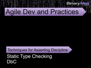 Techniques for Asserting Discipline
Static Type Checking
DbC
Agile Dev and Practices
 