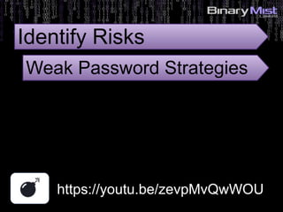 5: Identify Risks?
https://youtu.be/zevpMvQwWOU
Identify Risks
Weak Password Strategies
 