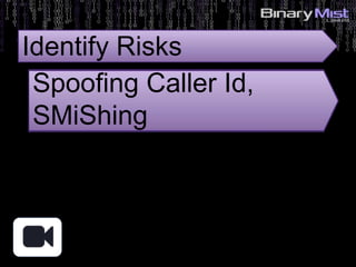 5: Identify Risks?
Identify Risks
Spoofing Caller Id,
SMiShing
 