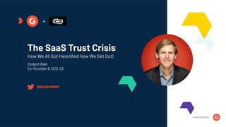CONFIDENTIAL
@godardabel
The SaaS Trust Crisis
How We All Got Here (And How We Get Out)
Godard Abel
Co-Founder & CEO, G2
+
 