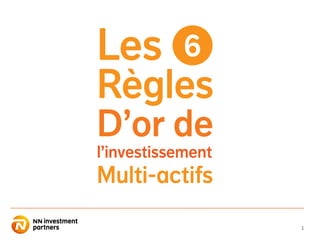1
Les
Règles
D’or de
l’investissement
Multi-actifs
6
 