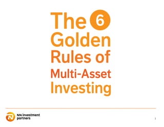 1
The 6
Golden
Rules of
Multi-Asset
Investing
6
 