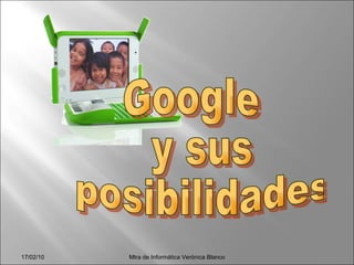 Google y sus posibilidades 17/02/10 Mtra de Informática Verónica Blanco 