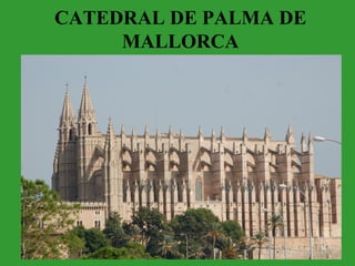 CATEDRAL DE PALMA DE
MALLORCA
 