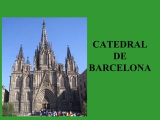 CATEDRAL
DE
BARCELONA
 