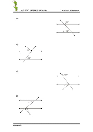 COLEGIO PRE UNIVERSITARIO 6to
Grado de Primaria
m)
x + 1 2 º
1 0 8 º
n)
3 2 º
x
o)
1 2 1 º
x
p)
4 8 º
x
Geometría
 