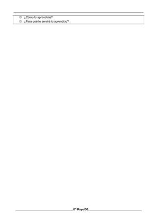 __________________________________________________________________________________________
________________________________________6° Mayo/50_____________________________________
 ¿Cómo lo aprendiste?
 ¿Para qué te servirá lo aprendido?
 