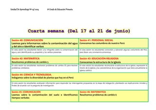 Unidad De Aprendizaje Nº 03/ 2024 6º Grado de Educación Primaria
Sesión 40: COMUNICACIÓN
Leemos para informarnos sobre la contaminación del agua
y del aire e identificar verbos
Sesión 41: PERSONAL SOCIAL
Conocemos las costumbres de nuestro Perú
En esta sesión los estudiantes leerán una infografía sobre la contaminación del
agua y aire identificando su propósito y los verbos presentes.
En esta sesión los estudiantes conocerán y valorarán algunas costumbres del Perú
para llevar una convivencia armoniosa.
Sesión 42: MATEMÁTICA
Resolvemos problemas de cambio 5
Sesión 43: EDUCACIÓN RELIGIOSA
Conocemos la estructura de la iglesia
En esta sesión los estudiantes resolverán problemas de cambio 05 para resolver
problemas cotidianos.
En esta sesión los estudiantes reconocerán la estructura de la iglesia, expresarán la
misión de la Iglesia y las características de la organización que tiene actualmente la
Iglesia católica
Sesión 44: CIENCIA Y TECNOLOGIA.
Indagamos sobre la diversidad de plantas que hay en el Perú
En esta sesión los estudiantes analizarán información para responder las interrogantes propuestas en la etapa de indagación, plantearán sus explicaciones iniciales y
finales de acuerdo con la pregunta de investigación.
Sesión 45: COMUNICACIÓN
Leemos sobre la contaminación del suelo e identificamos
tiempos verbales
Sesión 46: MATEMATICA
Resolvemos problemas de cambio 6
 