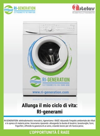 RI-GENERATION: elettrodomestici innovativi, rigeneriamo i RAEE riducendo l'impatto ambientale dei riﬁuti
e lo spreco di materie prime. Innoviamo riparando: allungando la durata di lavatrici, lavastoviglie, forni,
frigoriferi, offrendo la garanzia di un anno, creando lavoro per chi l'aveva perso.
 
