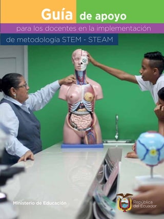 Guía de apoyo
para los docentes en la implementación
de metodología STEM - STEAM
 