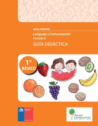Lenguaje y Comunicación
Período 6
GUÍA DIDÁCTICA
Apoyo compartido
1º
BÁSICO
 