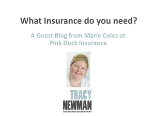 What Insurance do you need?
A Guest Blog from Marie Coles at
Pink Duck Insurance
 