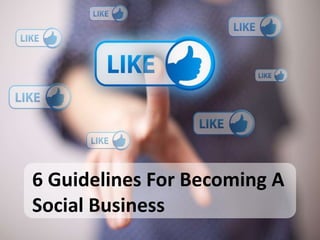 6 Guidelines For Becoming A
Social Business

 