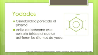 Yodados
 Osmolaridad parecida al
plasma
 Anillo de benceno es el
sustrato básico al que se
adhieren los átomos de yodo.
Proyecciones radiológicas con correlación anatómica, Kenneth L. Bontrager, MA John P. Lampignano, MEd, 7ª Ed. 2010. 461
 