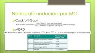 Nefropatía inducida por MC
 Cockfoft-Gaulf
 MDRD
 