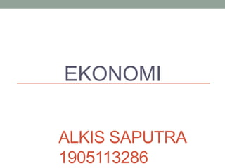 ALKIS SAPUTRA
1905113286
EKONOMI
 