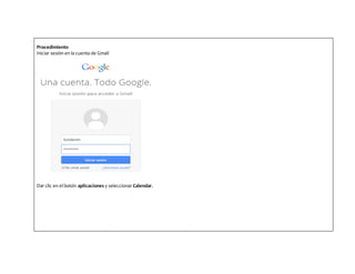 Procedimiento
Iniciar sesión en la cuenta de Gmail
Dar clic en el botón aplicaciones y seleccionar Calendar.
 