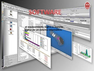 al equipamiento lógico o soporte
lógico de un sistema informático.
 