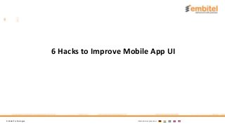 Embitel Technologies International presence:
6 Hacks to Improve Mobile App UI
 