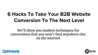 6 Hacks To Take Your B2B Website
Conversion To The Next Level
We’ll show you modern techniques for
conversions that you won’t find anywhere else
on the internet
 
