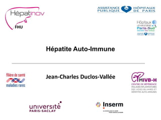 Hépatite Auto-Immune
FHU
Jean-Charles Duclos-Vallée
 